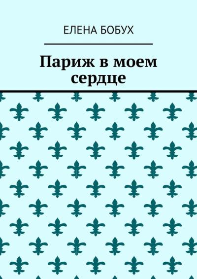 Книга Париж в моем сердце. Полная версия (Елена Бобух)